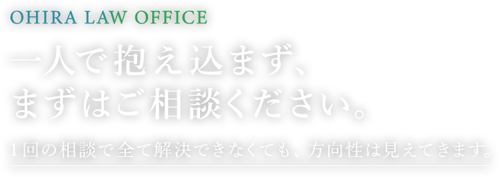 一人で抱え込まず、まずはご相談ください。1回の相談で全て解決できなくても、方向性は見えてきます。